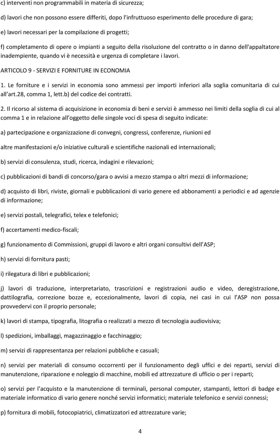 ARTICOLO 9 - SERVIZI E FORNITURE IN ECONOMIA 1. Le forniture e i servizi in economia sono ammessi per importi inferiori alla soglia comunitaria di cui all art.28, comma 1, lett.