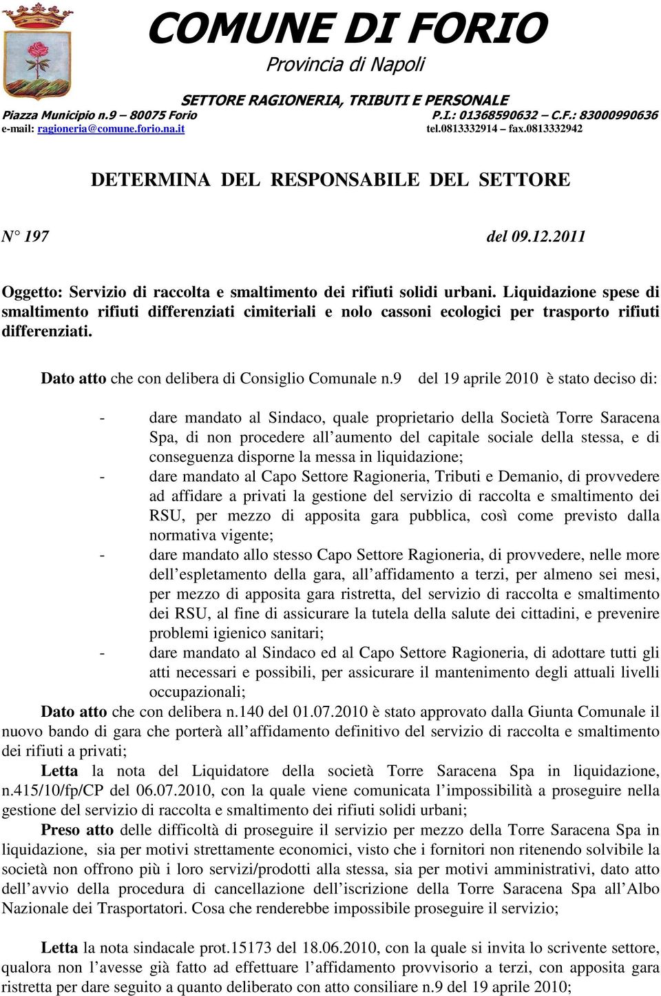 Liquidazione spese di smaltimento rifiuti differenziati cimiteriali e nolo cassoni ecologici per trasporto rifiuti differenziati. Dato atto che con delibera di Consiglio Comunale n.