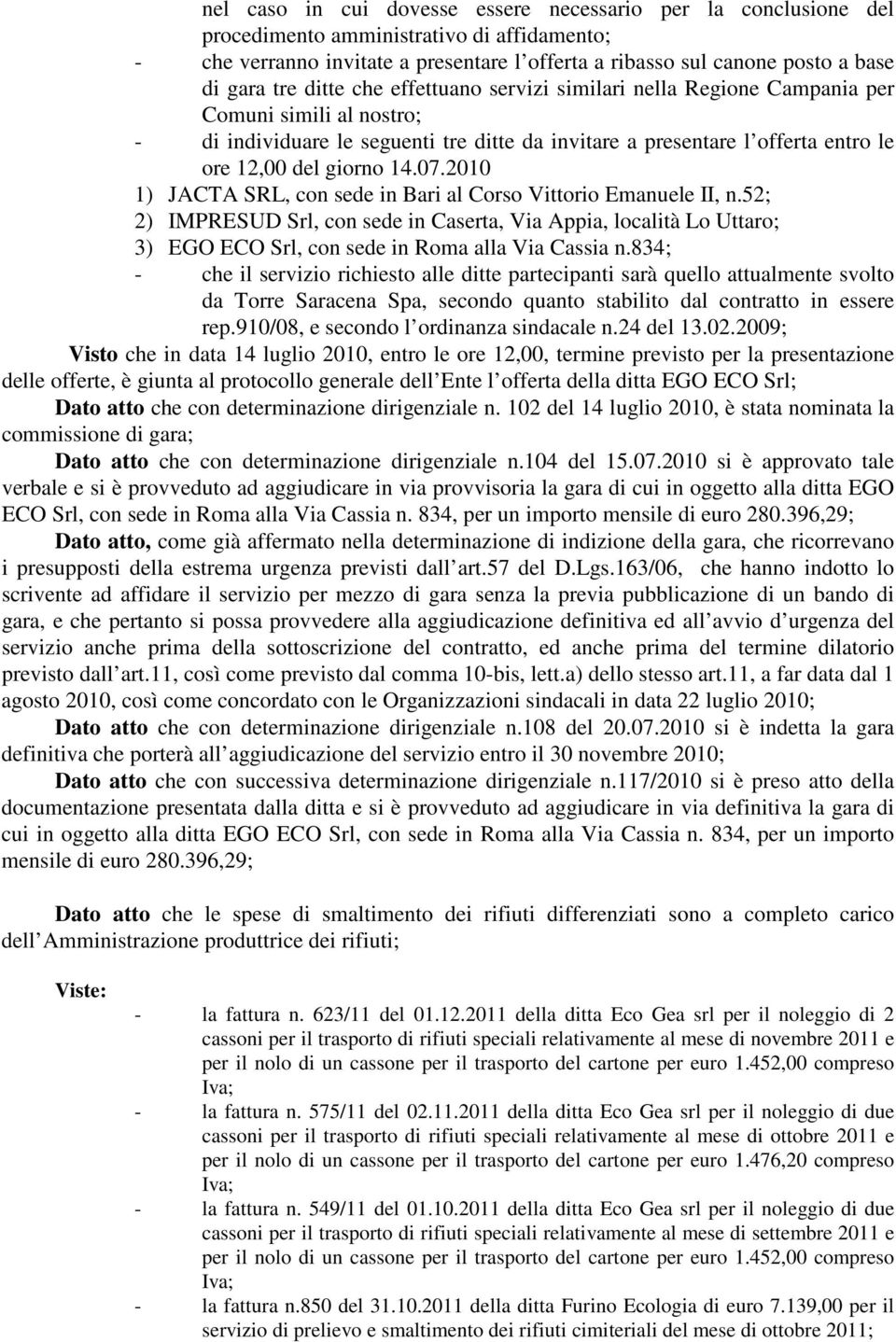 14.07.2010 1) JACTA SRL, con sede in Bari al Corso Vittorio Emanuele II, n.52; 2) IMPRESUD Srl, con sede in Caserta, Via Appia, località Lo Uttaro; 3) EGO ECO Srl, con sede in Roma alla Via Cassia n.