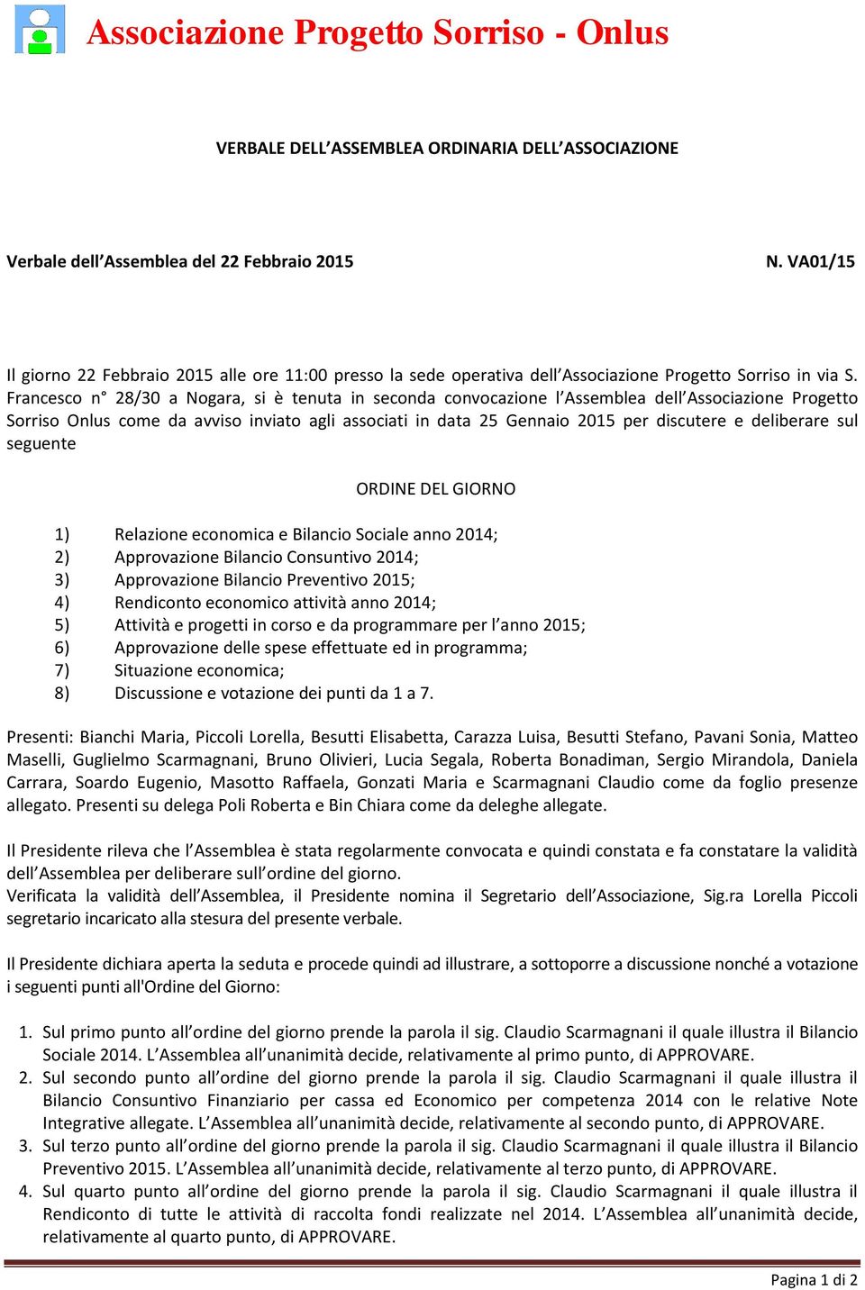 Francesco n 28/30 a Nogara, si è tenuta in seconda convocazione l Assemblea dell Associazione Progetto Sorriso Onlus come da avviso inviato agli associati in data 25 Gennaio 2015 per discutere e