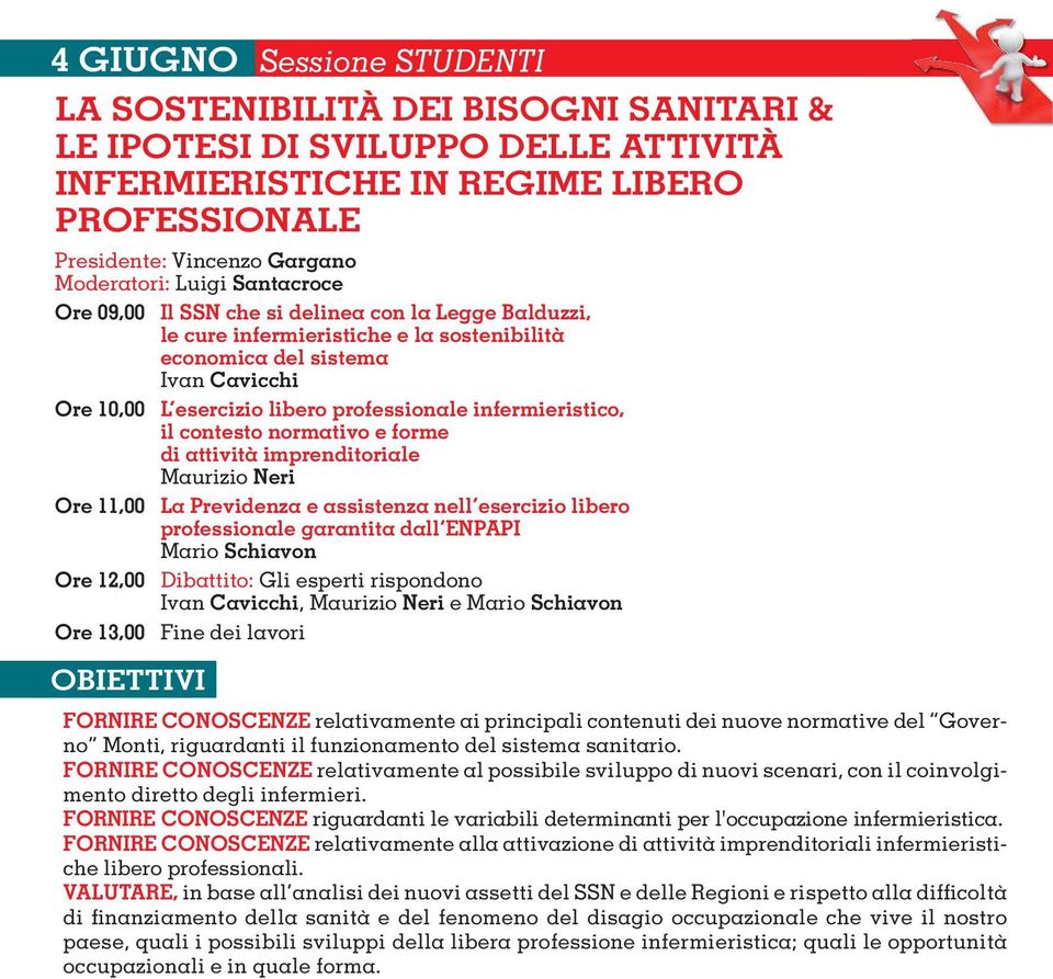 infermieristico, il contesto normativo e forme di attività imprenditoriale Maurizio Neri Ore 11,00 La Previdenza e assistenza nell esercizio libero professionale garantita dall ENPAPI Mario Schiavon