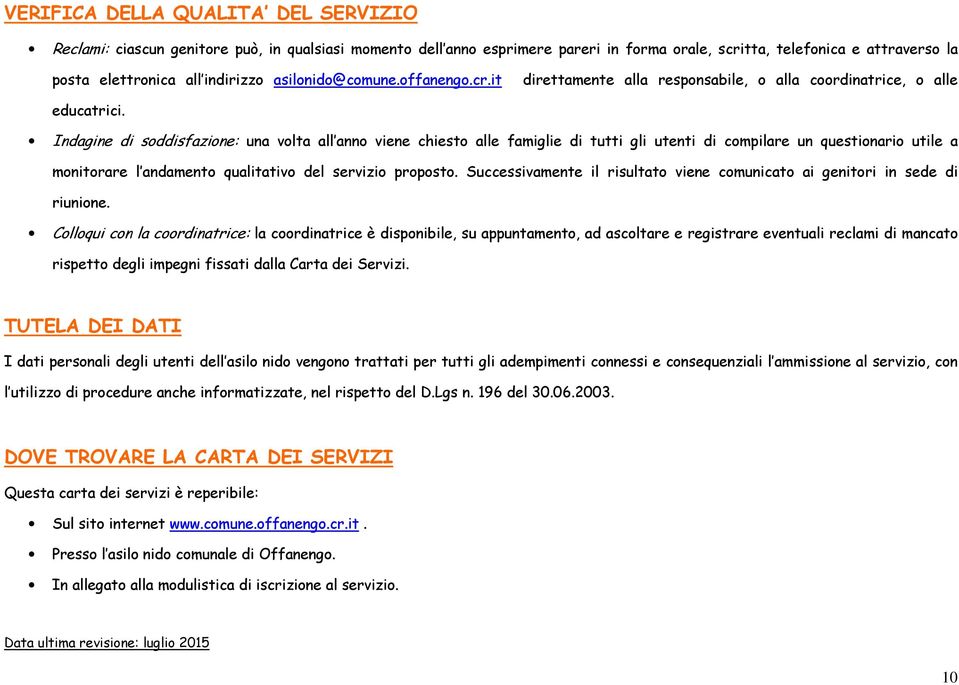 Indagine di soddisfazione: una volta all anno viene chiesto alle famiglie di tutti gli utenti di compilare un questionario utile a monitorare l andamento qualitativo del servizio proposto.