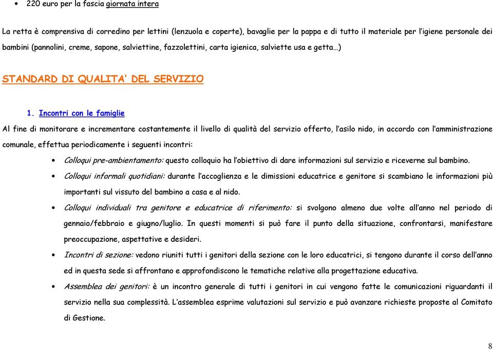 Incontri con le famiglie Al fine di monitorare e incrementare costantemente il livello di qualità del servizio offerto, l asilo nido, in accordo con l amministrazione comunale, effettua