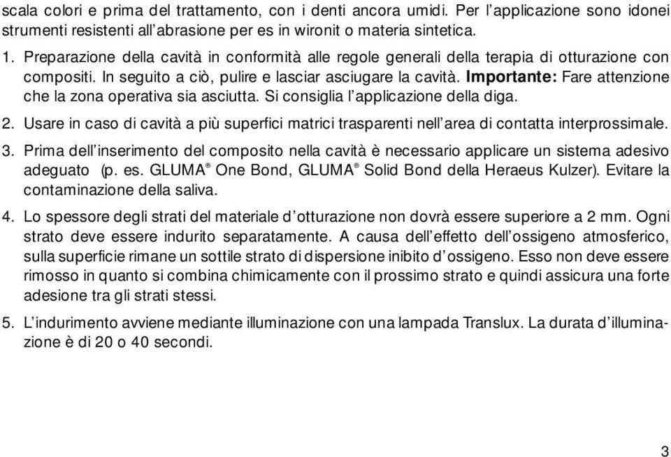 Importante: Fare attenzione che la zona operativa sia asciutta. Si consiglia l applicazione della diga. 2.