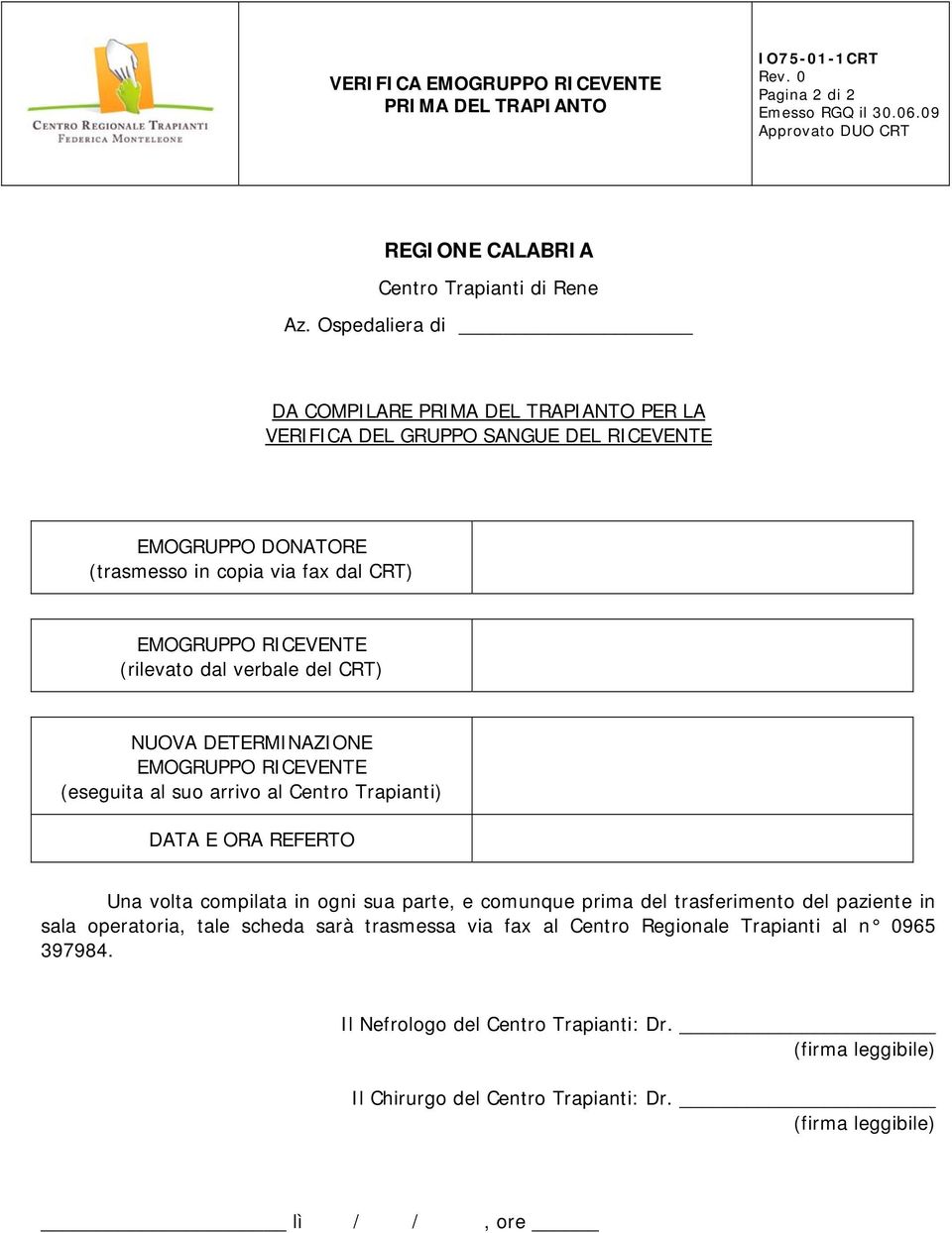 CRT) NUOVA DETERMINAZIONE EMOGRUPPO RICEVENTE (eseguita al suo arrivo al Centro Trapianti) DATA E ORA REFERTO Una volta compilata in ogni sua parte, e comunque prima del trasferimento del paziente