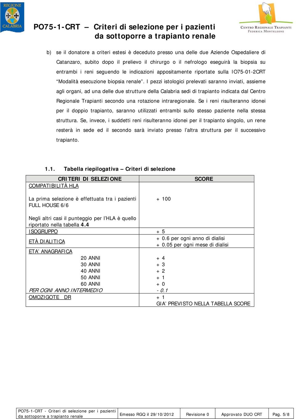 I pezzi istologici prelevati saranno inviati, assieme agli organi, ad una delle due strutture della Calabria sedi di trapianto indicata dal Centro Regionale Trapianti secondo una rotazione