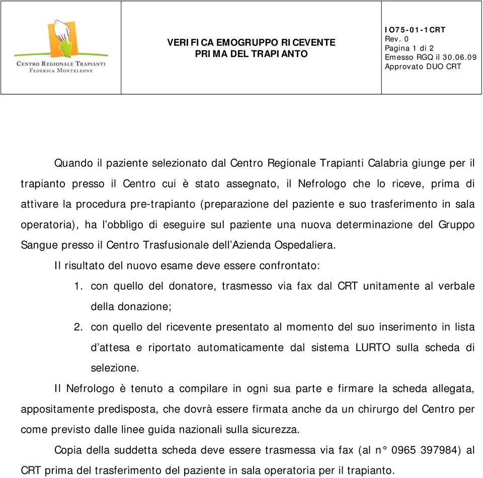 attivare la procedura pre-trapianto (preparazione del paziente e suo trasferimento in sala operatoria), ha l obbligo di eseguire sul paziente una nuova determinazione del Gruppo Sangue presso il