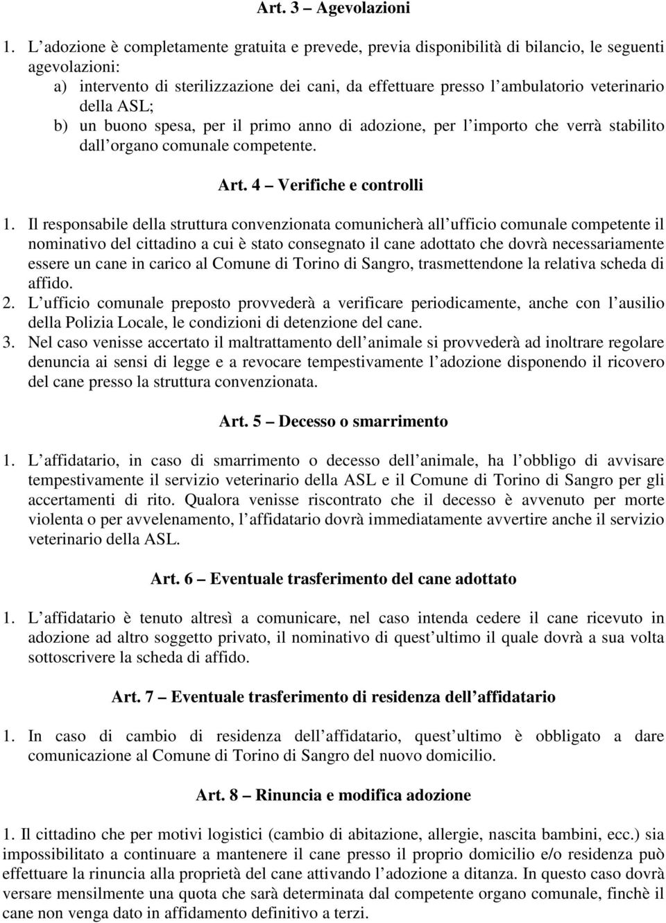 della ASL; b) un buono spesa, per il primo anno di adozione, per l importo che verrà stabilito dall organo comunale competente. Art. 4 Verifiche e controlli 1.