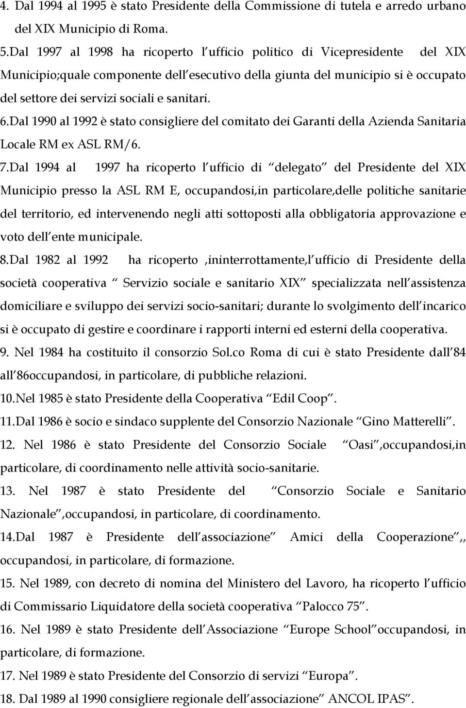 sanitari. 6.Dal 1990 al 1992 è stato consigliere del comitato dei Garanti della Azienda Sanitaria Locale RM ex ASL RM/6. 7.