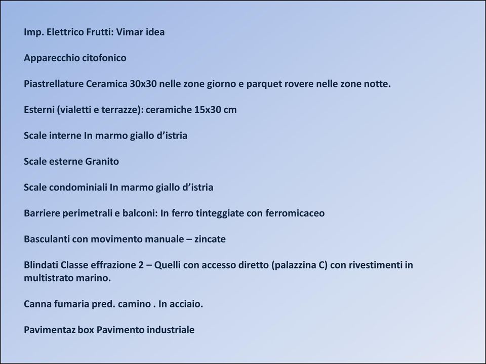 istria Barriere perimetrali e balconi: In ferro tinteggiate con ferromicaceo Basculanti con movimento manuale zincate Blindati Classe effrazione 2