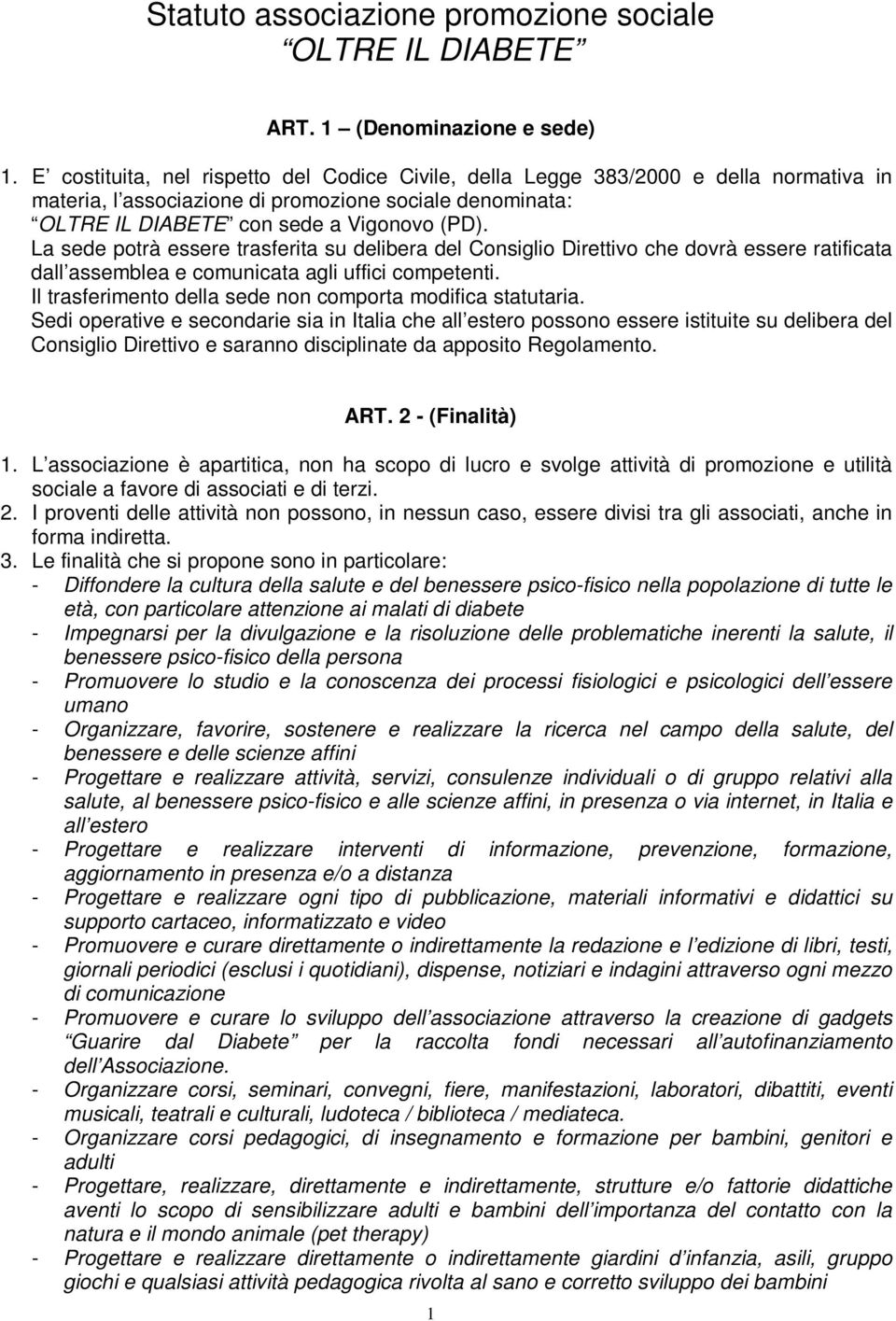 La sede potrà essere trasferita su delibera del Consiglio Direttivo che dovrà essere ratificata dall assemblea e comunicata agli uffici competenti.