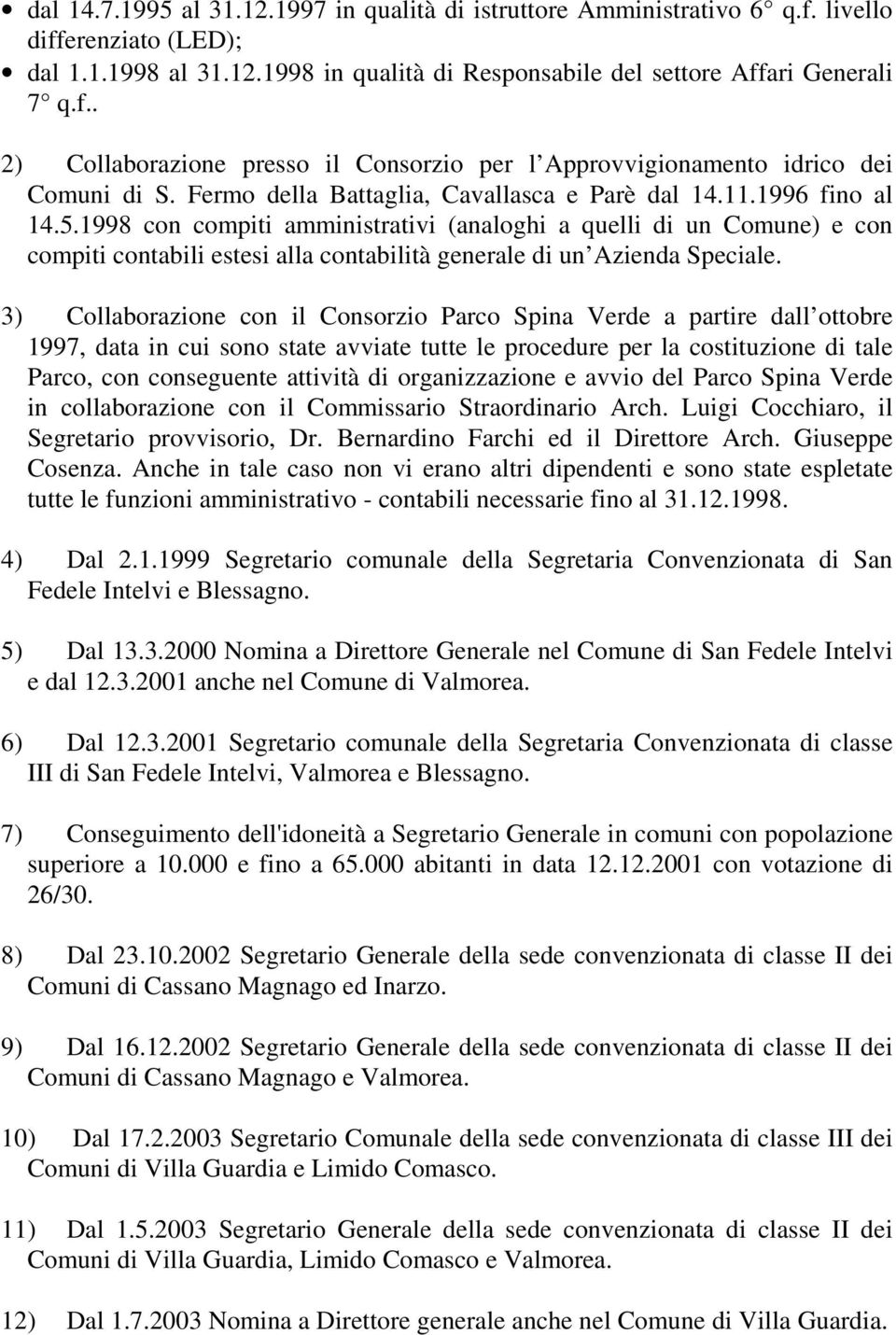 1998 con compiti amministrativi (analoghi a quelli di un Comune) e con compiti contabili estesi alla contabilità generale di un Azienda Speciale.