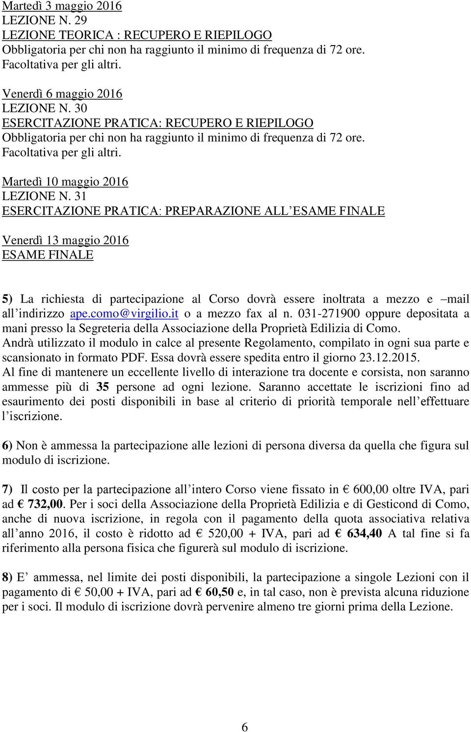 31 : PREPARAZIONE ALL ESAME FINALE Venerdì 13 maggio 2016 ESAME FINALE 5) La richiesta di partecipazione al Corso dovrà essere inoltrata a mezzo e mail all indirizzo ape.como@virgilio.