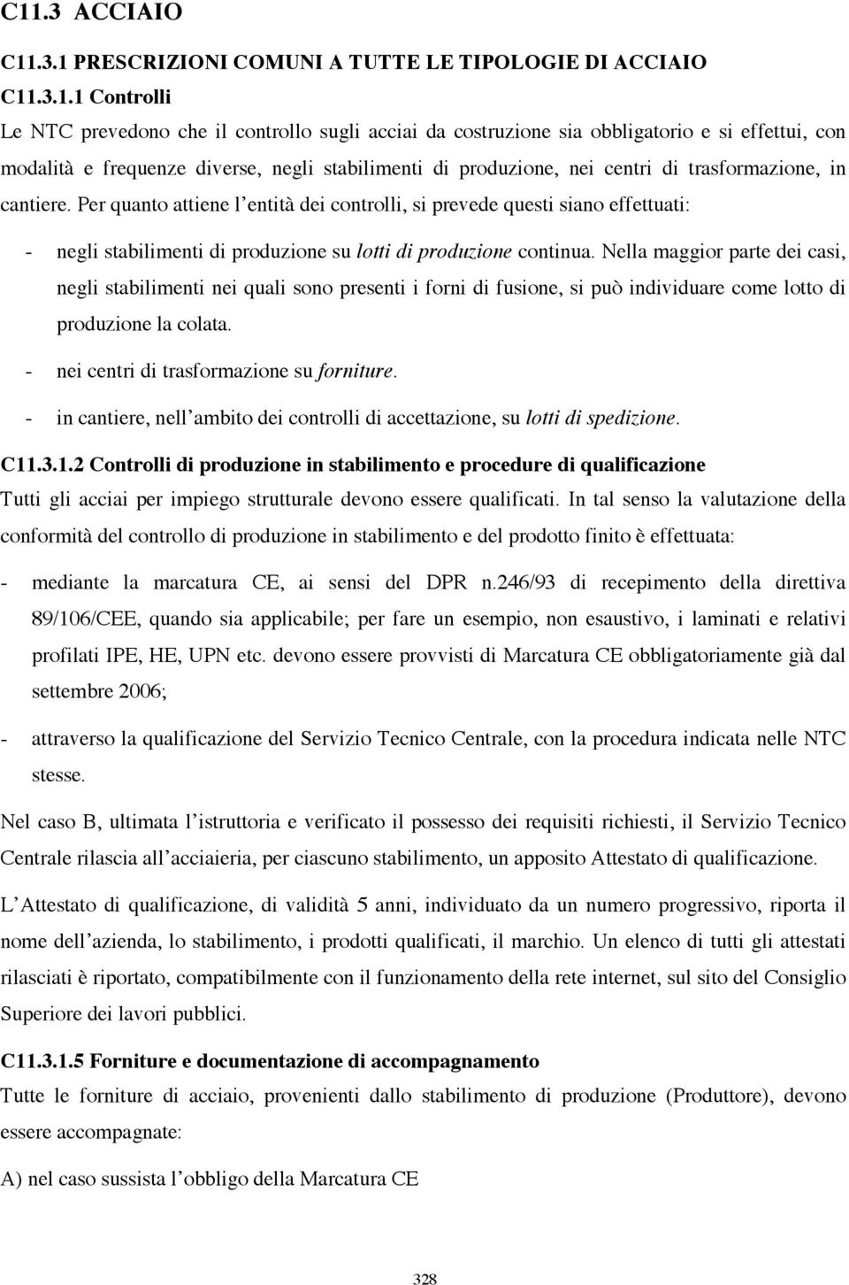 Per quanto attiene l entità dei controlli, si prevede questi siano effettuati: - negli stabilimenti di produzione su lotti di produzione continua.