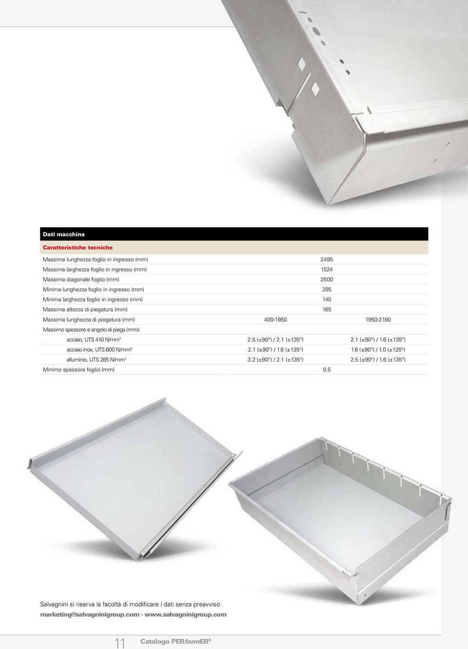 acciaio, UTS 410 N/mm 2 2.5 (±90 ) / 2.1 (±135 ) 2.1 (±90 ) / 1.6 (±135 ) acciaio inox, UTS 600 N/mm 2 2.1 (±90 ) / 1.6 (±135 ) 1.6 (±90 ) / 1.0 (±125 ) alluminio, UTS 265 N/mm 2 3.2 (±90 ) / 2.