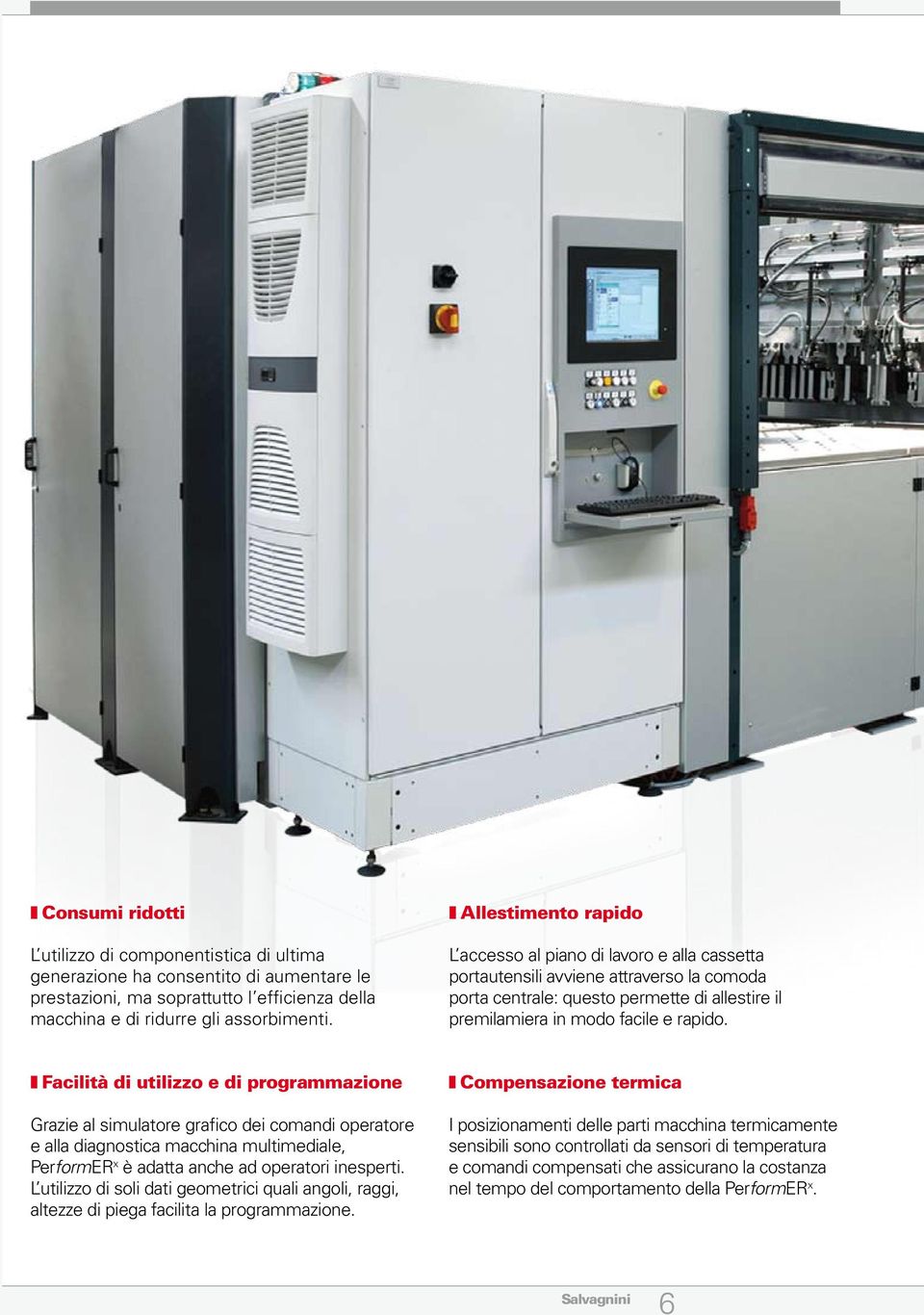 z Facilità di utilizzo e di programmazione Grazie al simulatore grafico dei comandi operatore e alla diagnostica macchina multimediale, Performer x è adatta anche ad operatori inesperti.
