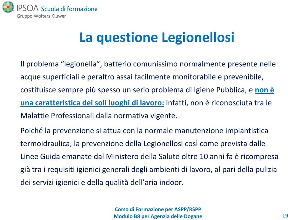 Poiché la prevenzione si attua con la normale manutenzione impiantistica termoidraulica, la prevenzione della Legionellosi così come prevista dalle Linee Guida emanate dal Ministero della Salute