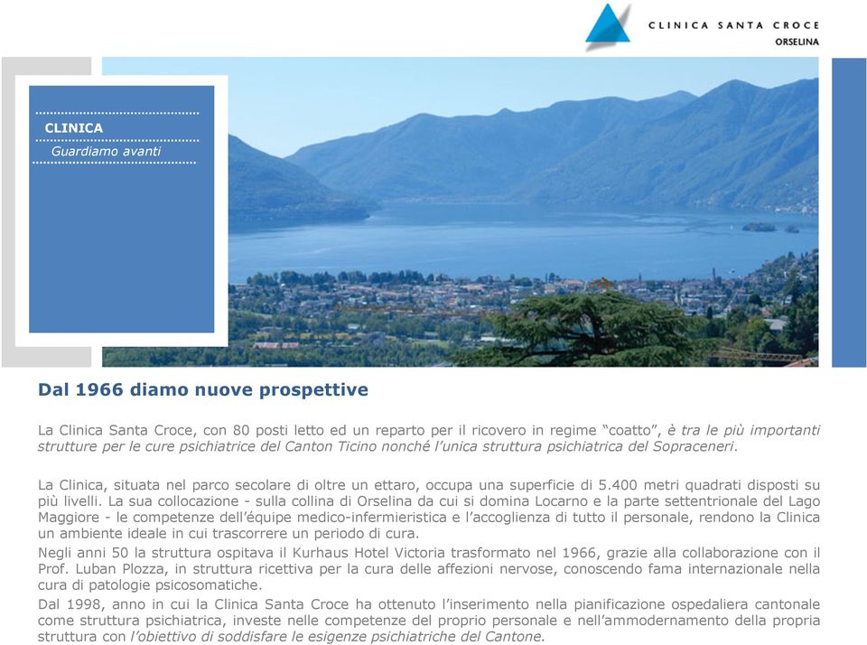 La sua collocazione - sulla collina di Orselina da cui si domina Locarno e la parte settentrionale del Lago Maggiore - le competenze dell équipe medico-infermieristica e l accoglienza di tutto il