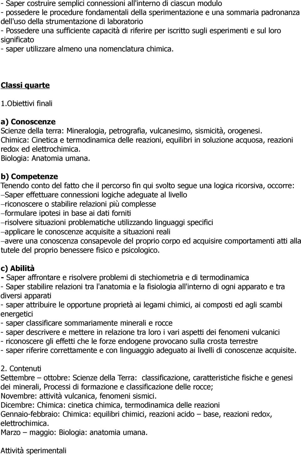 Obiettivi finali a) Conoscenze Scienze della terra: Mineralogia, petrografia, vulcanesimo, sismicità, orogenesi.