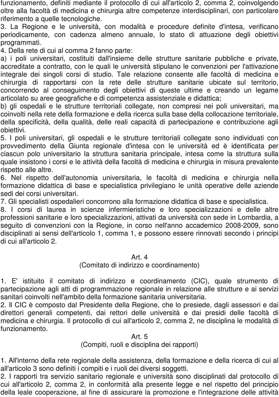 La Regione e le università, con modalità e procedure definite d'intesa, verificano periodicamente, con cadenza almeno annuale, lo stato di attuazione degli obiettivi programmati. 4.