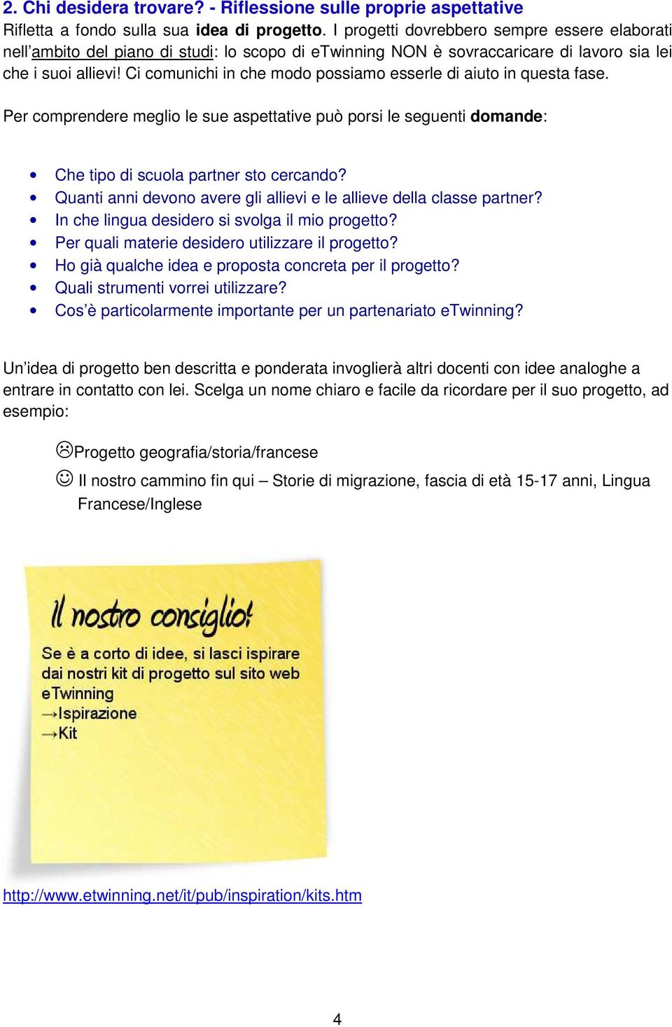 Ci comunichi in che modo possiamo esserle di aiuto in questa fase. Per comprendere meglio le sue aspettative può porsi le seguenti domande: Che tipo di scuola partner sto cercando?