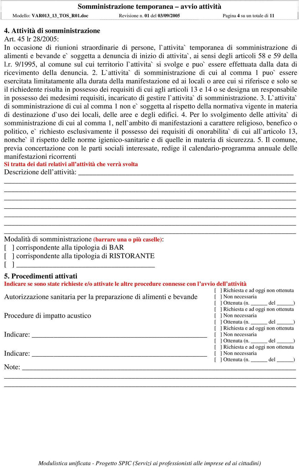 articoli 58 e 59 della l.r. 9/1995, al comune sul cui territorio l`attivita` si svolge e puo` essere effettuata dalla data di ricevimento della denuncia. 2.