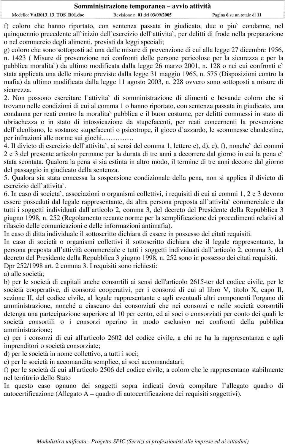 dell`attivita`, per delitti di frode nella preparazione o nel commercio degli alimenti, previsti da leggi speciali; g) coloro che sono sottoposti ad una delle misure di prevenzione di cui alla legge