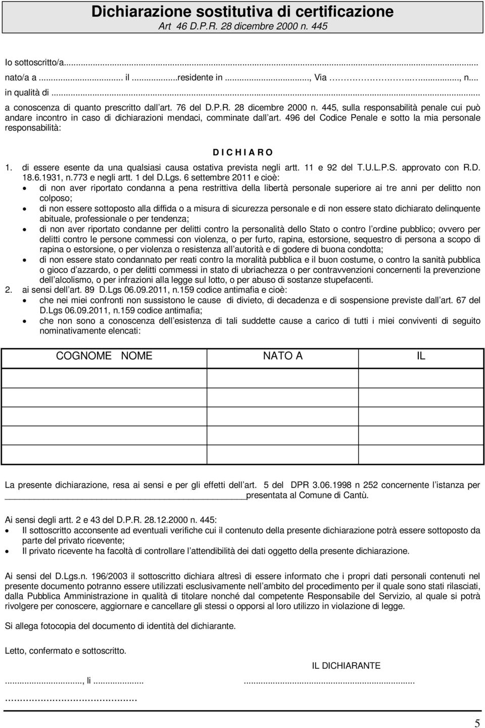 496 del Codice Penale e sotto la mia personale responsabilità: D I C H I A R O 1. di essere esente da una qualsiasi causa ostativa prevista negli artt. 11 e 92 del T.U.L.P.S. approvato con R.D. 18.6.1931, n.