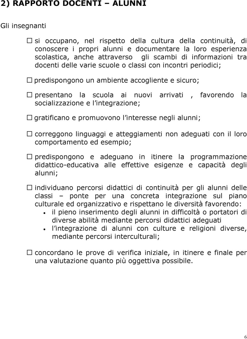 socializzazione e l integrazione; gratificano e promuovono l interesse negli alunni; correggono linguaggi e atteggiamenti non adeguati con il loro comportamento ed esempio; predispongono e adeguano