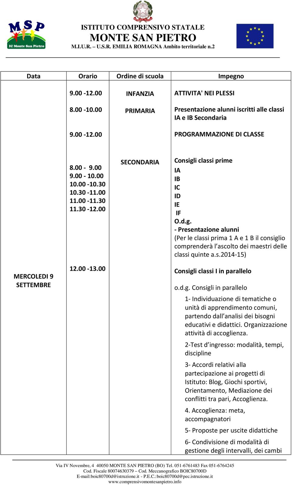 i classi prime IA IB IC ID IE IF O.d.g. - Presentazione alunni (Per le classi prima 1 A e 1 B il consiglio comprenderà l ascolto dei maestri delle classi quinte a.s.2014-15) MERCOLEDI 9 SETTEMBRE 12.