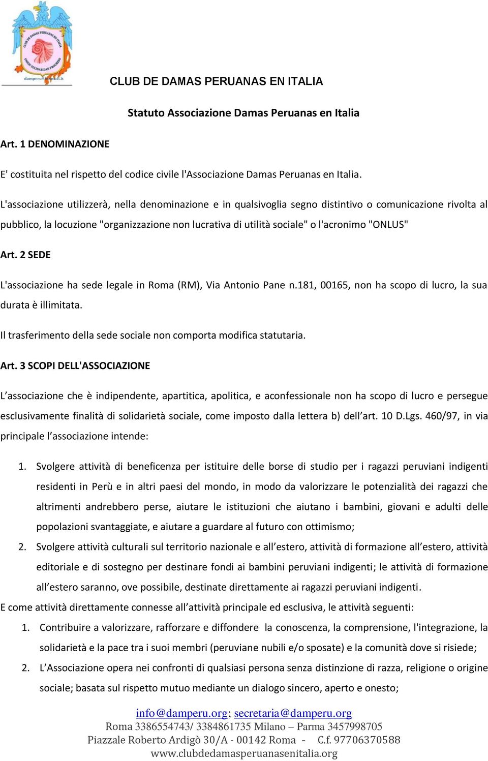 "ONLUS" Art. 2 SEDE L'associazione ha sede legale in Roma (RM), Via Antonio Pane n.181, 00165, non ha scopo di lucro, la sua durata è illimitata.