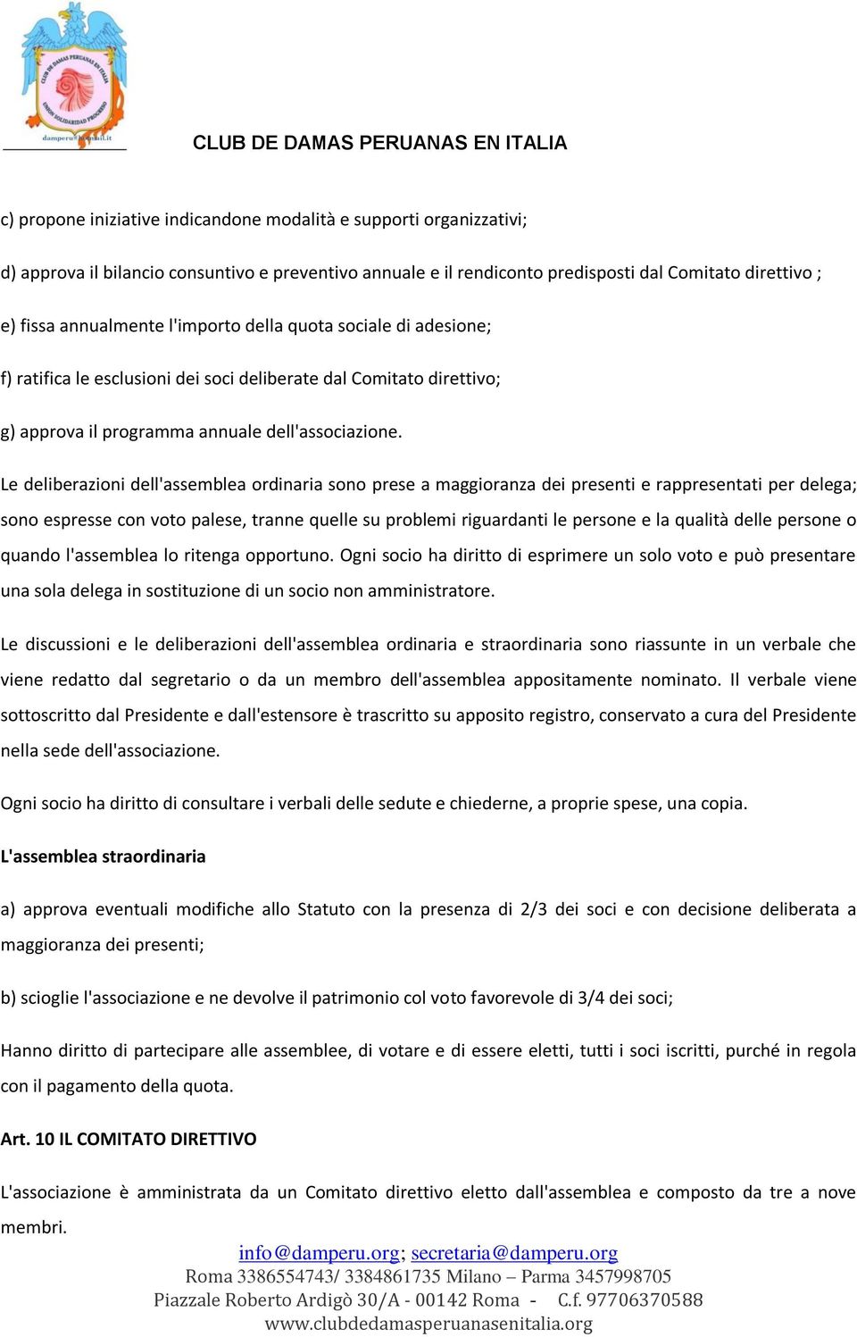 Le deliberazioni dell'assemblea ordinaria sono prese a maggioranza dei presenti e rappresentati per delega; sono espresse con voto palese, tranne quelle su problemi riguardanti le persone e la