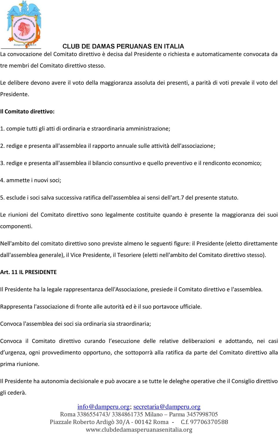 compie tutti gli atti di ordinaria e straordinaria amministrazione; 2. redige e presenta all'assemblea il rapporto annuale sulle attività dell'associazione; 3.