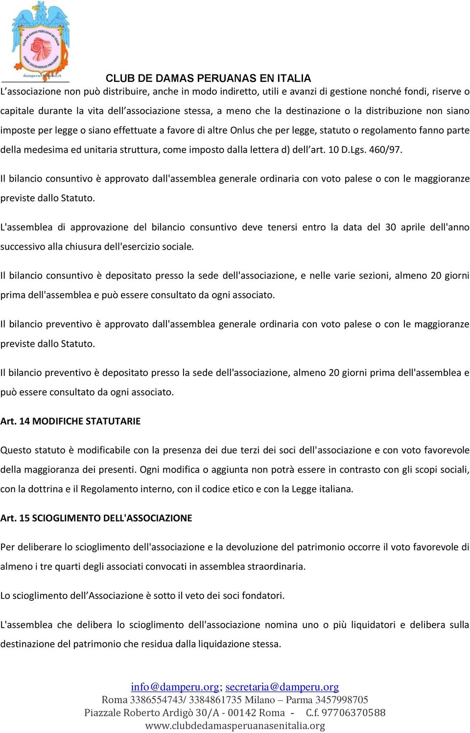 d) dell art. 10 D.Lgs. 460/97. Il bilancio consuntivo è approvato dall'assemblea generale ordinaria con voto palese o con le maggioranze previste dallo Statuto.