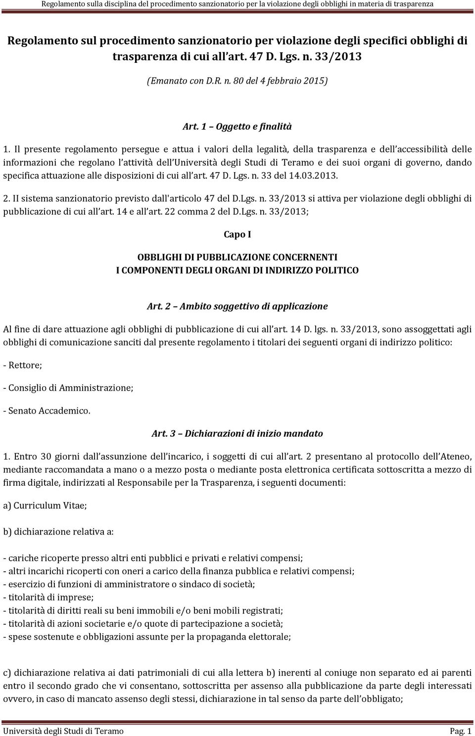 Il presente regolamento persegue e attua i valori della legalità, della trasparenza e dell accessibilità delle informazioni che regolano l attività dell Università degli Studi di Teramo e dei suoi