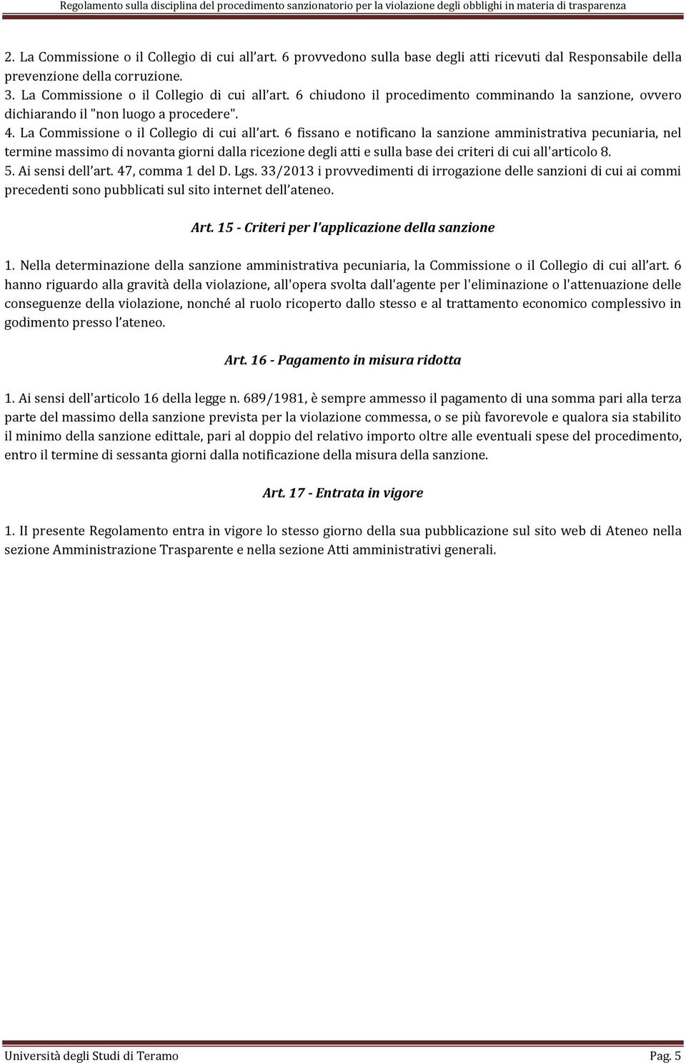 6 fissano e notificano la sanzione amministrativa pecuniaria, nel termine massimo di novanta giorni dalla ricezione degli atti e sulla base dei criteri di cui all'articolo 8. 5. Ai sensi dell art.