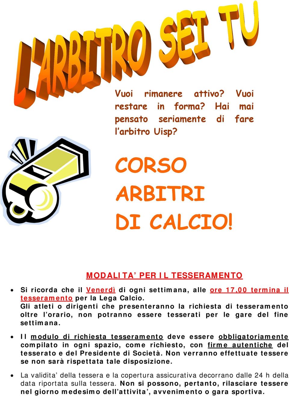 Gli atleti o dirigenti che presenteranno la richiesta di tesseramento oltre l orario, non potranno essere tesserati per le gare del fine settimana.