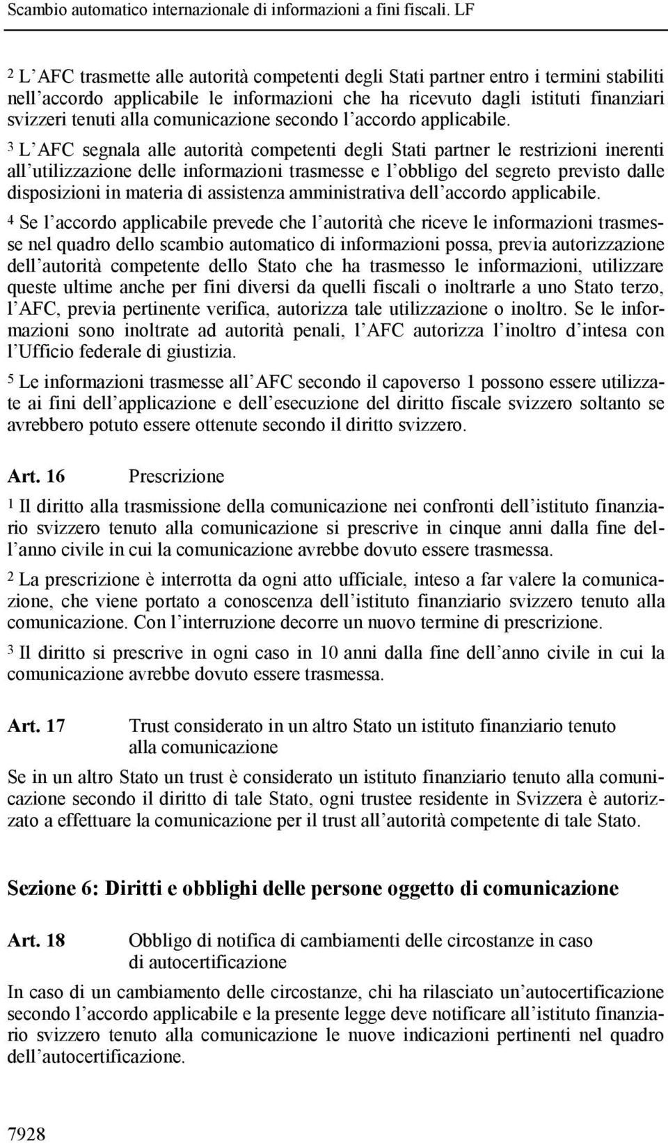 3 L AFC segnala alle autorità competenti degli Stati partner le restrizioni inerenti all utilizzazione delle informazioni trasmesse e l obbligo del segreto previsto dalle disposizioni in materia di