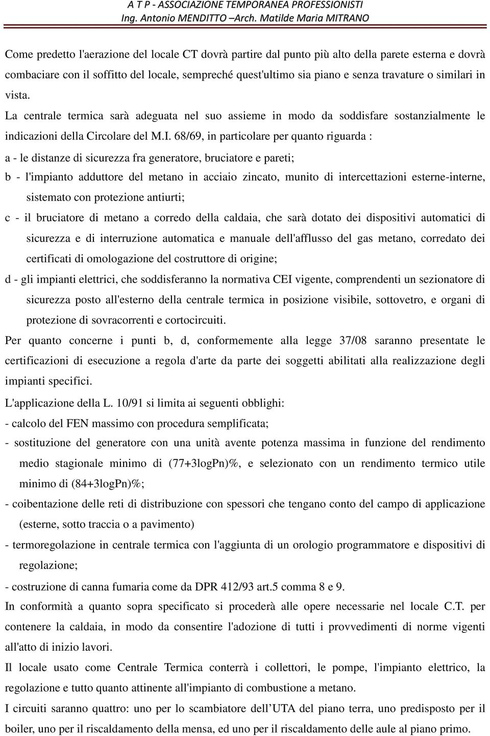 68/69, in particolare per quanto riguarda : a - le distanze di sicurezza fra generatore, bruciatore e pareti; b - l'impianto adduttore del metano in acciaio zincato, munito di intercettazioni