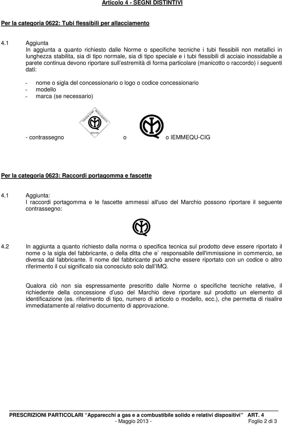 acciaio inossidabile a parete continua devono riportare sull estremità di forma particolare (manicotto o raccordo) i seguenti dati: - nome o sigla del concessionario o logo o codice concessionario -