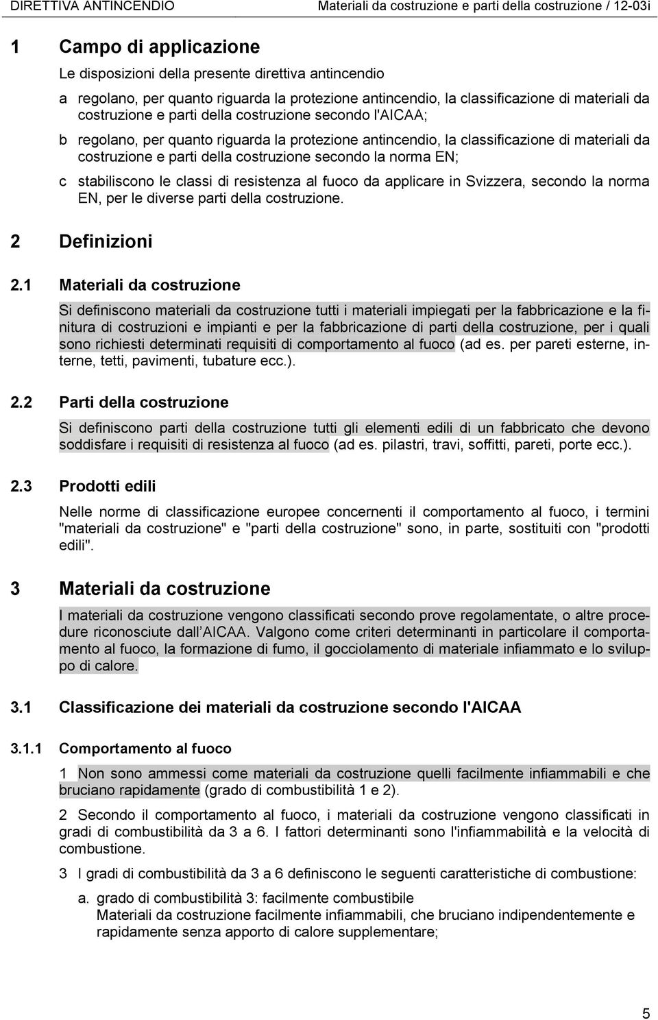 parti della costruzione secondo la norma EN; c stabiliscono le classi di resistenza al fuoco da applicare in Svizzera, secondo la norma EN, per le diverse parti della costruzione. 2 Definizioni 2.