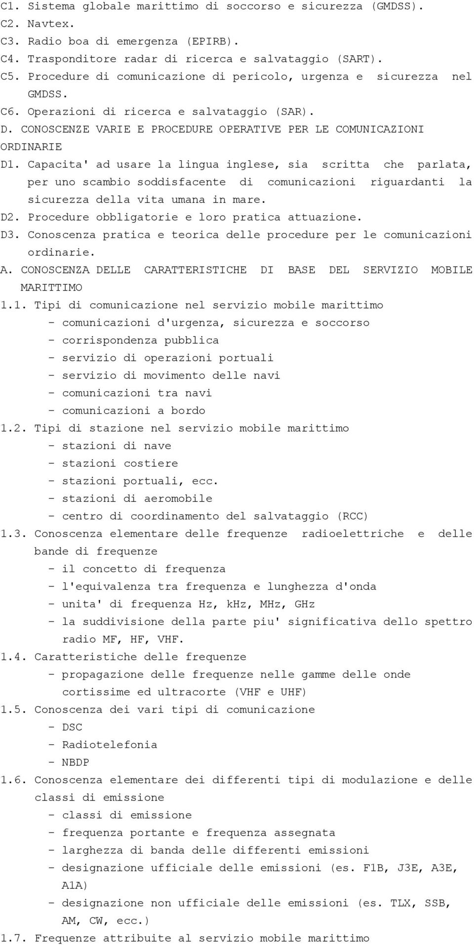 Capacita' ad usare la lingua inglese, sia scritta che parlata, per uno scambio soddisfacente di comunicazioni riguardanti la sicurezza della vita umana in mare. D2.