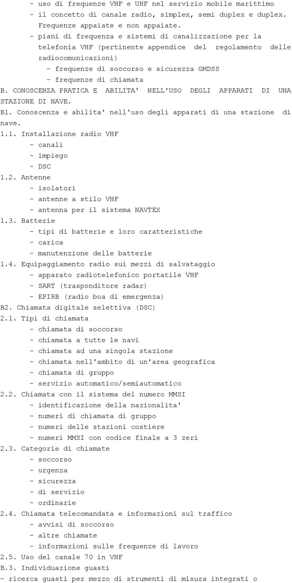 B. CONOSCENZA PRATICA E ABILITA' NELL'USO DEGLI APPARATI DI UNA STAZIONE DI NAVE. B1. Conoscenza e abilita' nell'uso degli apparati di una stazione di nave. 1.1. Installazione radio VHF - canali - impiego - DSC 1.