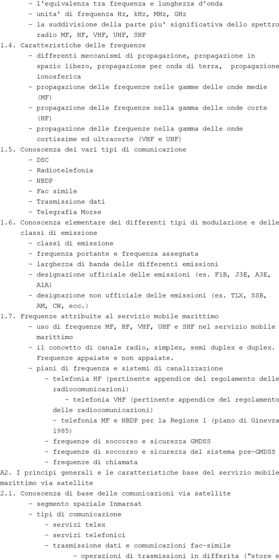 gamme delle onde medie (MF) - propagazione delle frequenze nella gamma delle onde corte (HF) - propagazione delle frequenze nella gamma delle onde cortissime ed ultracorte (VHF e UHF) 1.5.