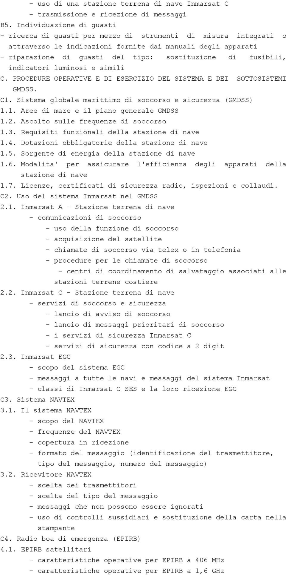 di fusibili, indicatori luminosi e simili C. PROCEDURE OPERATIVE E DI ESERCIZIO DEL SISTEMA E DEI SOTTOSISTEMI GMDSS. C1. Sistema globale marittimo di soccorso e sicurezza (GMDSS) 1.1. Aree di mare e il piano generale GMDSS 1.