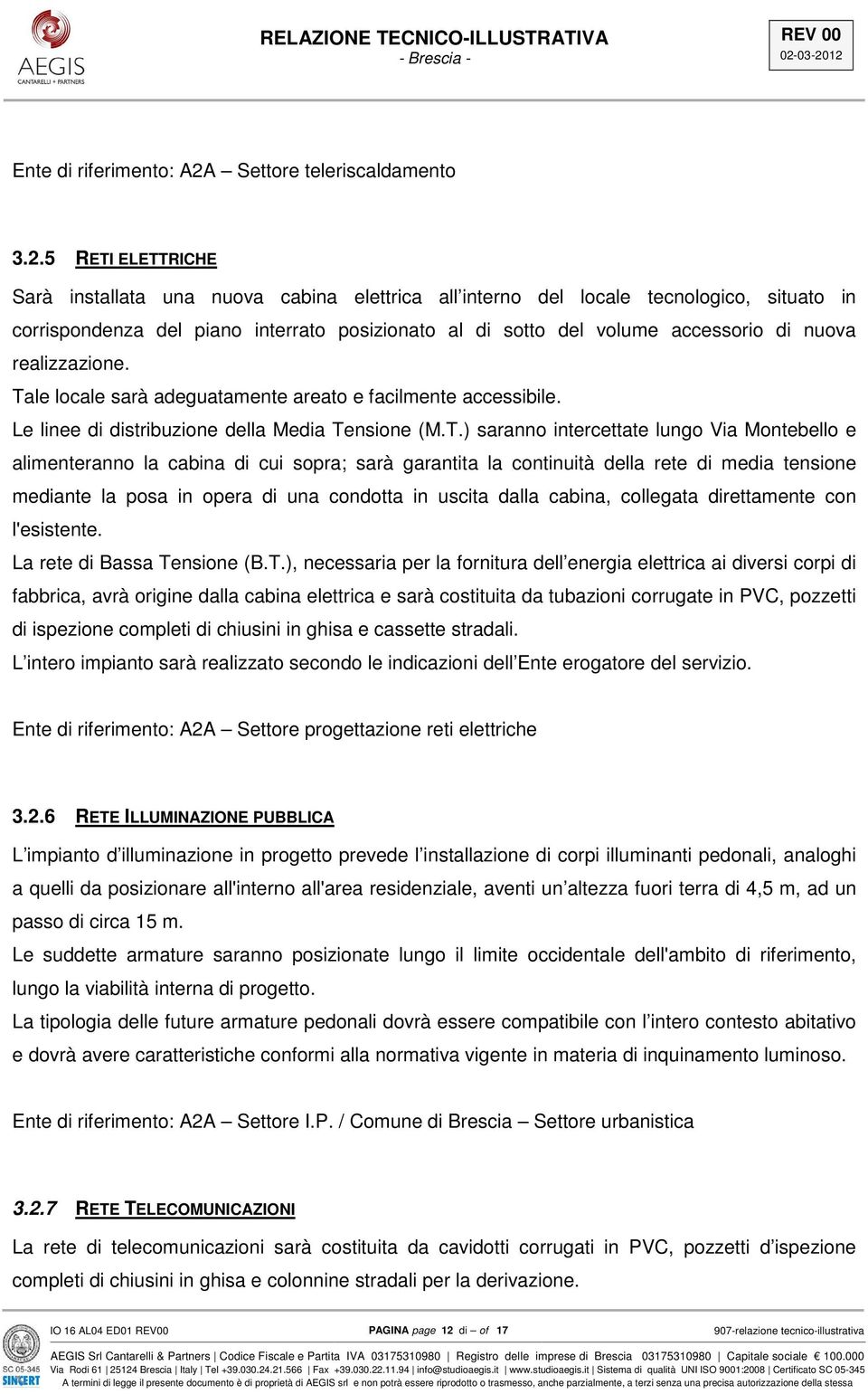 5 RETI ELETTRICHE Sarà installata una nuova cabina elettrica all interno del locale tecnologico, situato in corrispondenza del piano interrato posizionato al di sotto del volume accessorio di nuova