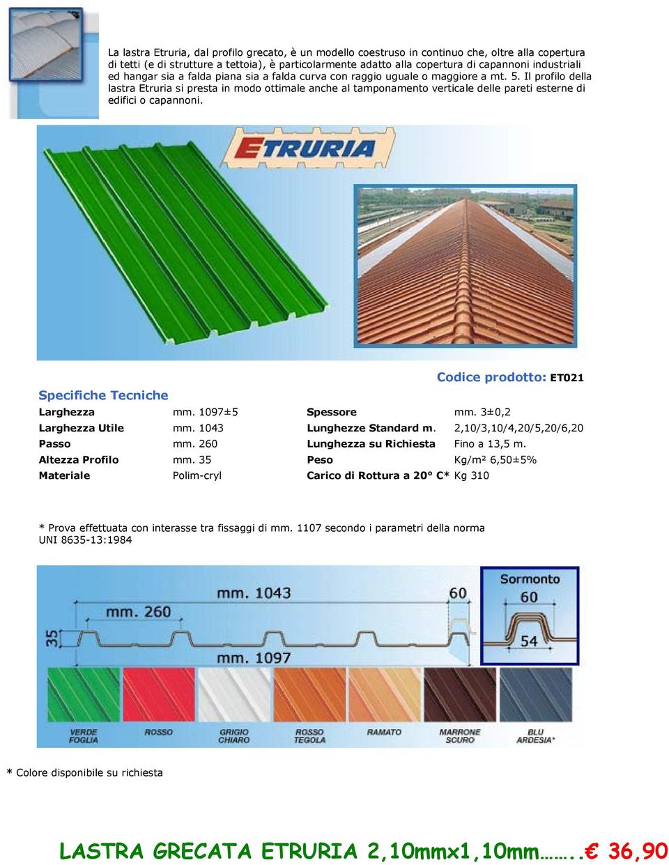 Il profilo della lastra Etruria si presta in modo ottimale anche al tamponamento verticale delle pareti esterne di edifici o capannoni. Codice prodotto: ET021 Larghezza mm. 1097±5 Spessore mm.