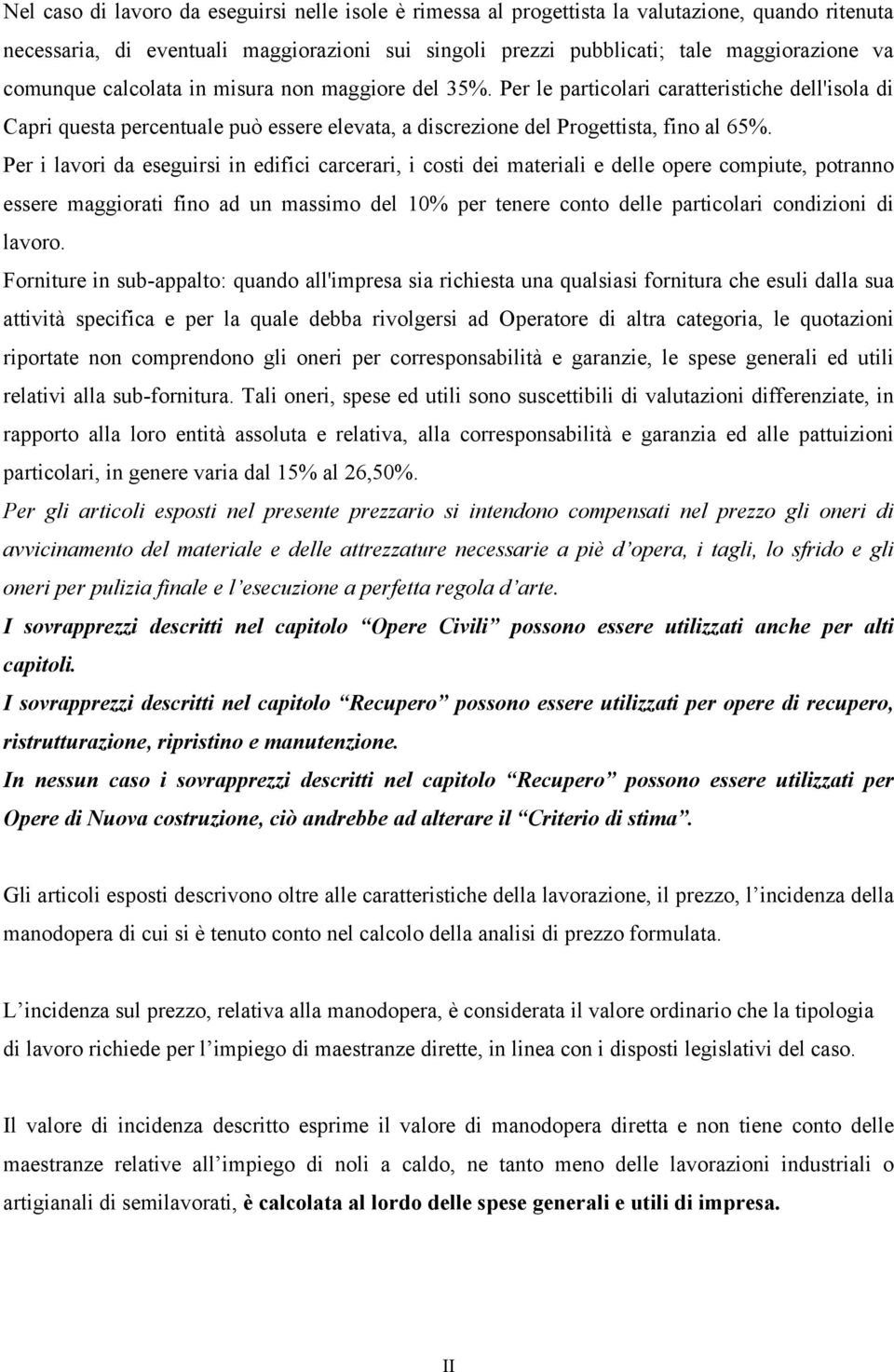 Per i lavori da eseguirsi in edifici carcerari, i costi dei materiali e delle opere compiute, potranno essere maggiorati fino ad un massimo del 10% per tenere conto delle particolari condizioni di