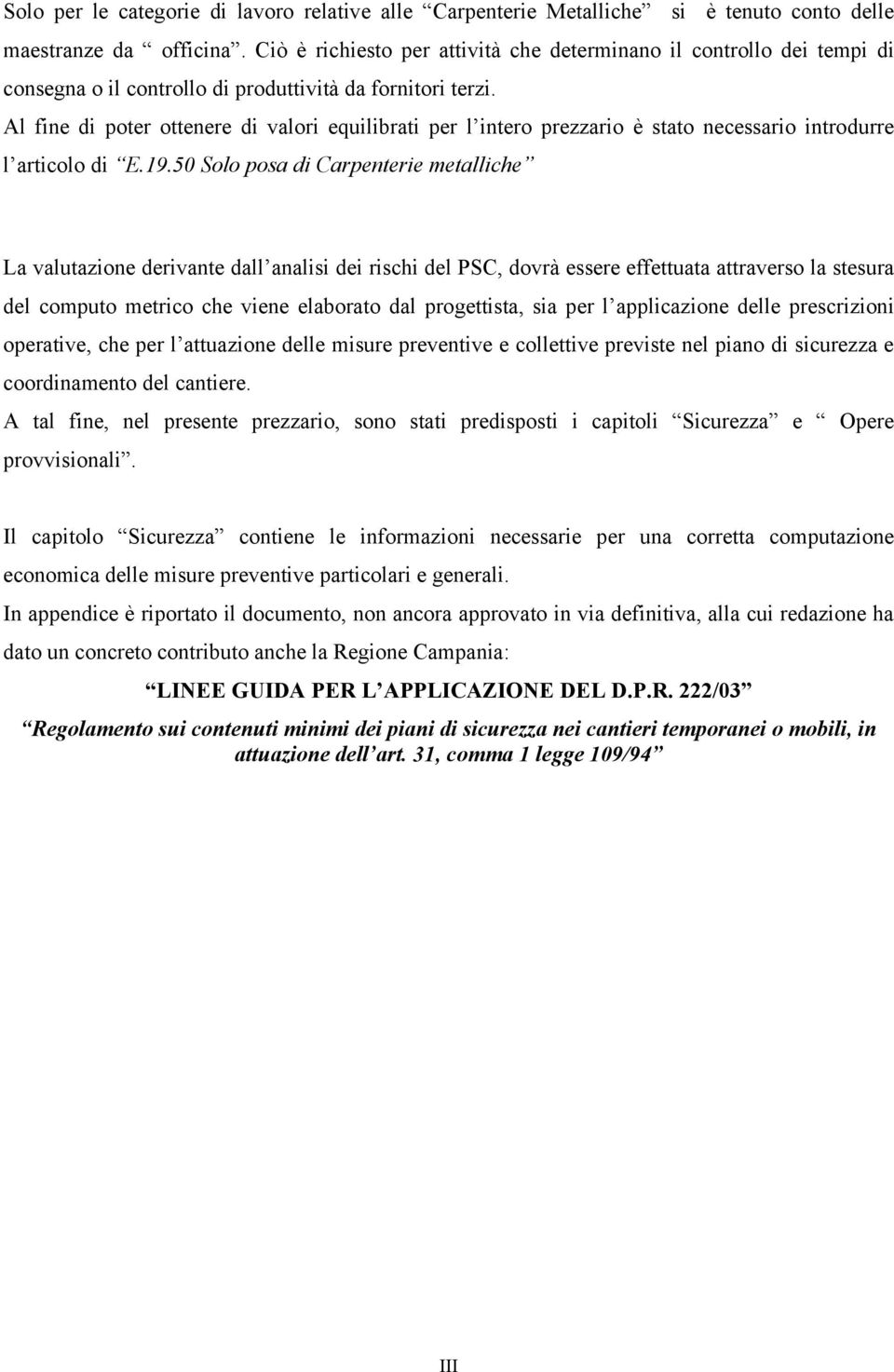 Al fine di poter ottenere di valori equilibrati per l intero prezzario è stato necessario introdurre l articolo di E.19.