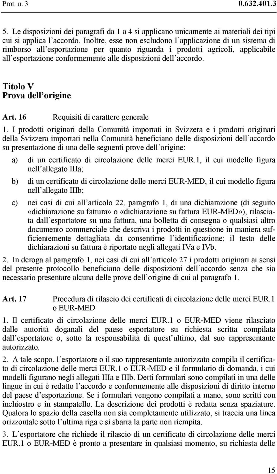 accordo. Titolo V Prova dell origine Art. 16 Requisiti di carattere generale 1.